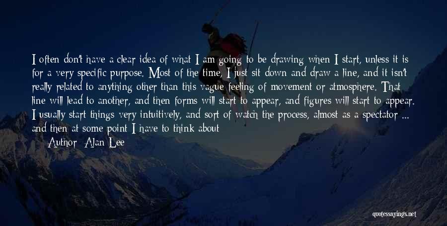 Alan Lee Quotes: I Often Don't Have A Clear Idea Of What I Am Going To Be Drawing When I Start, Unless It