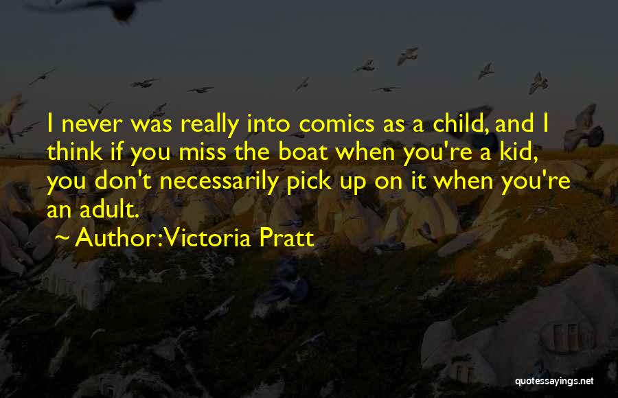 Victoria Pratt Quotes: I Never Was Really Into Comics As A Child, And I Think If You Miss The Boat When You're A