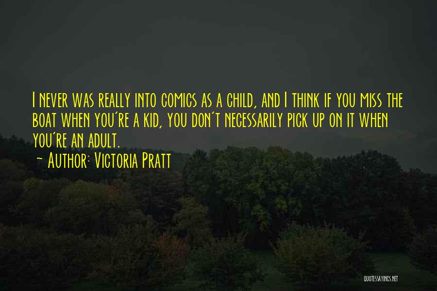 Victoria Pratt Quotes: I Never Was Really Into Comics As A Child, And I Think If You Miss The Boat When You're A