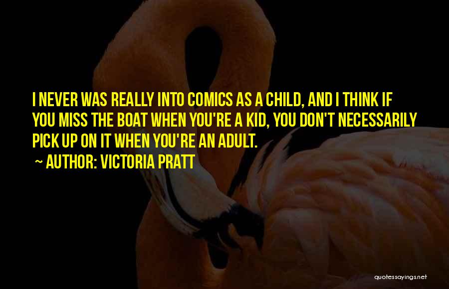 Victoria Pratt Quotes: I Never Was Really Into Comics As A Child, And I Think If You Miss The Boat When You're A