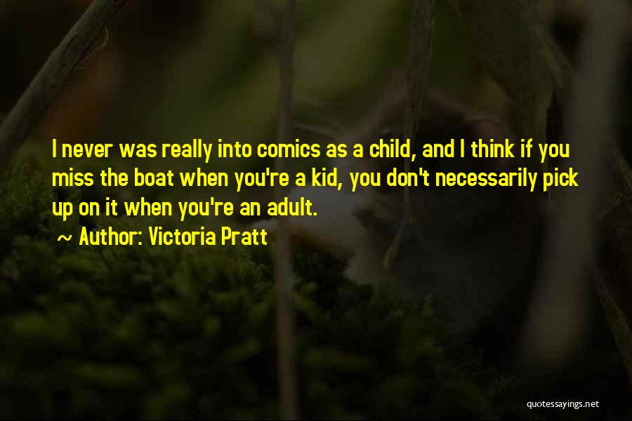 Victoria Pratt Quotes: I Never Was Really Into Comics As A Child, And I Think If You Miss The Boat When You're A