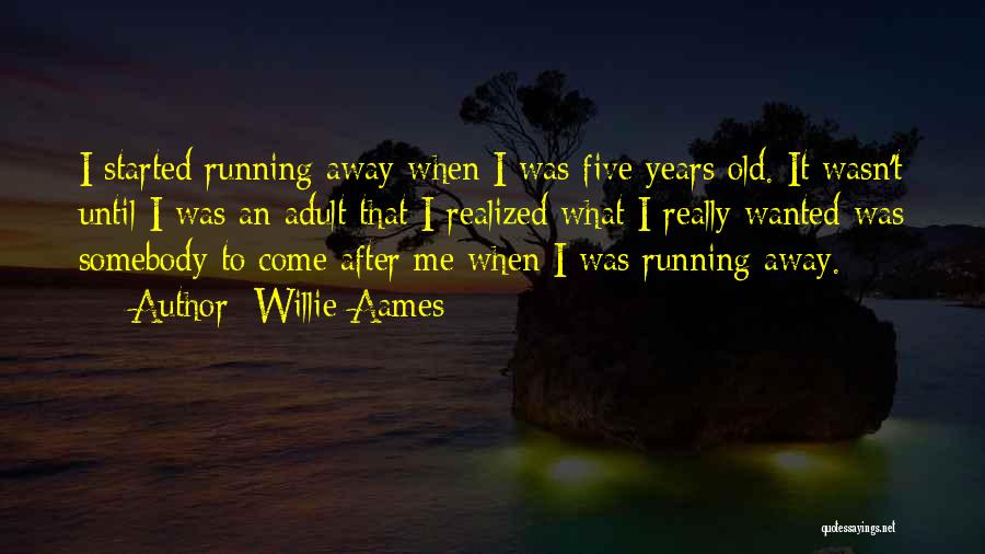 Willie Aames Quotes: I Started Running Away When I Was Five Years Old. It Wasn't Until I Was An Adult That I Realized