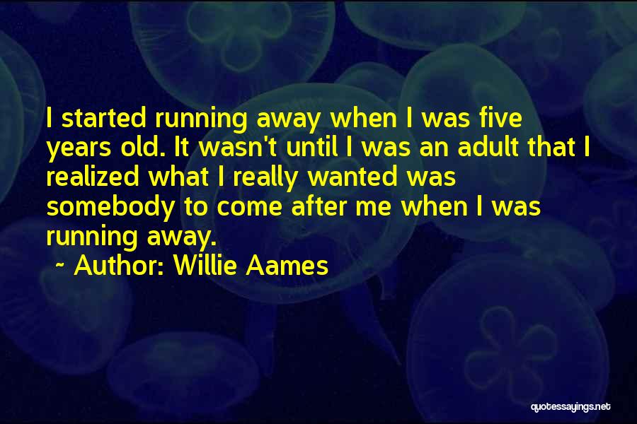 Willie Aames Quotes: I Started Running Away When I Was Five Years Old. It Wasn't Until I Was An Adult That I Realized