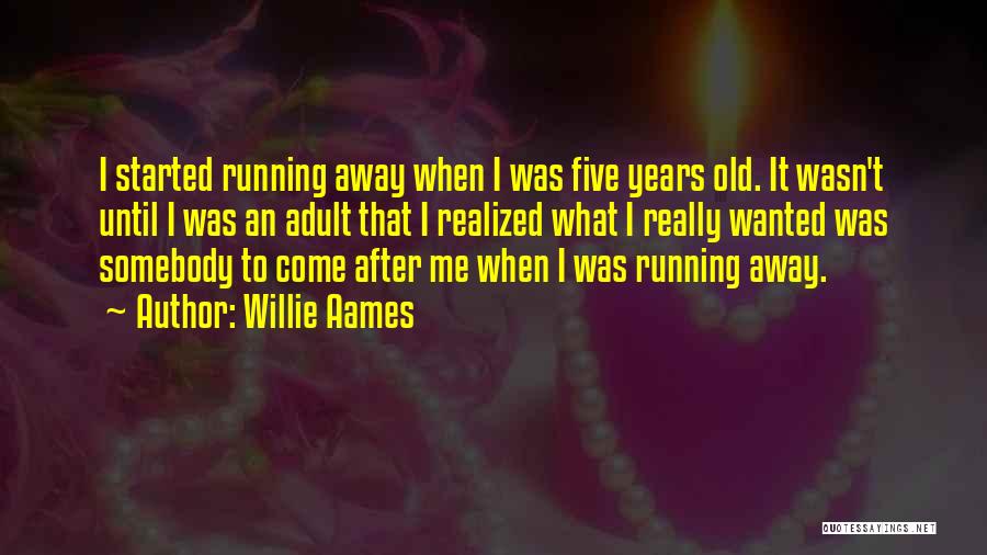 Willie Aames Quotes: I Started Running Away When I Was Five Years Old. It Wasn't Until I Was An Adult That I Realized