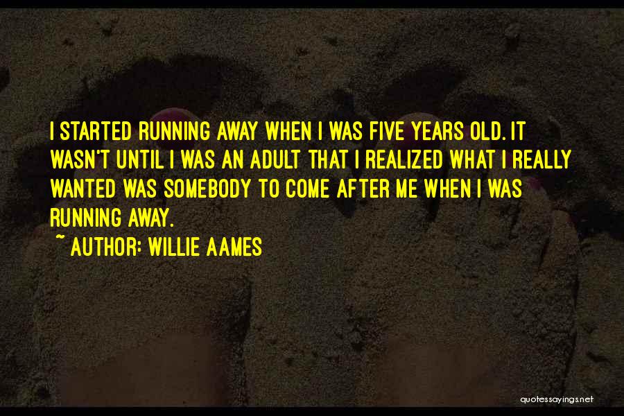 Willie Aames Quotes: I Started Running Away When I Was Five Years Old. It Wasn't Until I Was An Adult That I Realized