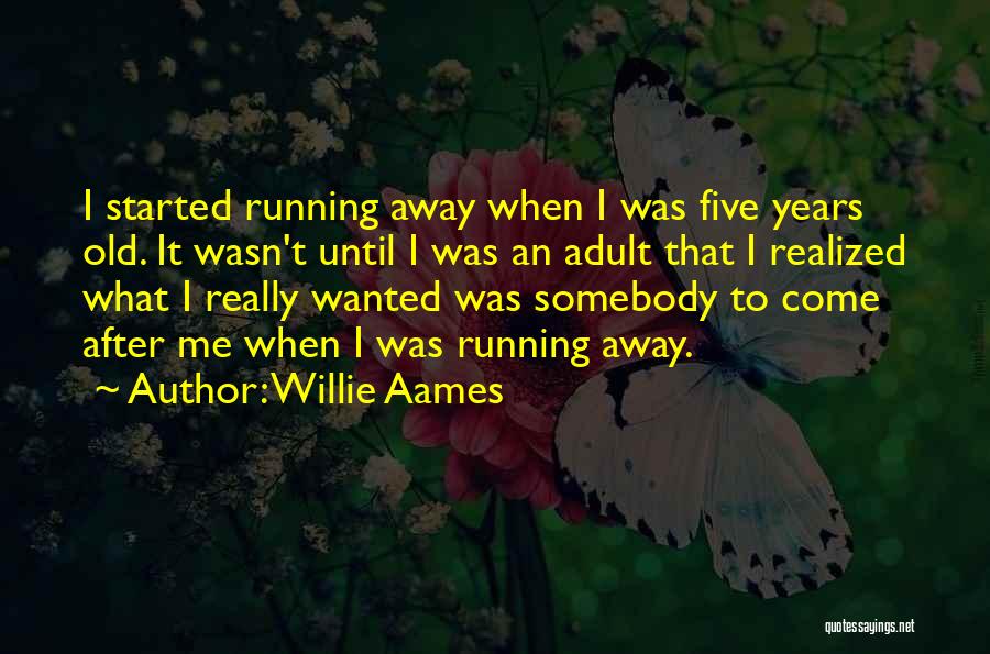 Willie Aames Quotes: I Started Running Away When I Was Five Years Old. It Wasn't Until I Was An Adult That I Realized
