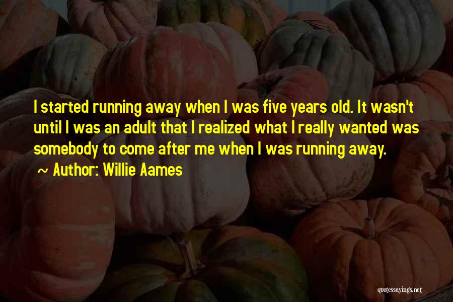 Willie Aames Quotes: I Started Running Away When I Was Five Years Old. It Wasn't Until I Was An Adult That I Realized