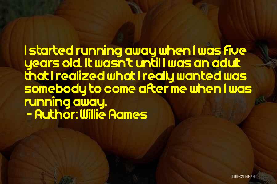Willie Aames Quotes: I Started Running Away When I Was Five Years Old. It Wasn't Until I Was An Adult That I Realized