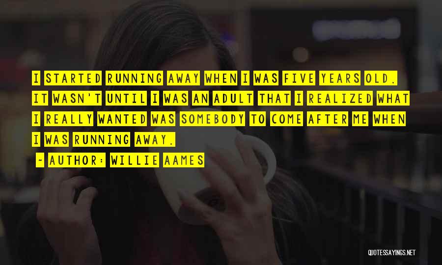 Willie Aames Quotes: I Started Running Away When I Was Five Years Old. It Wasn't Until I Was An Adult That I Realized