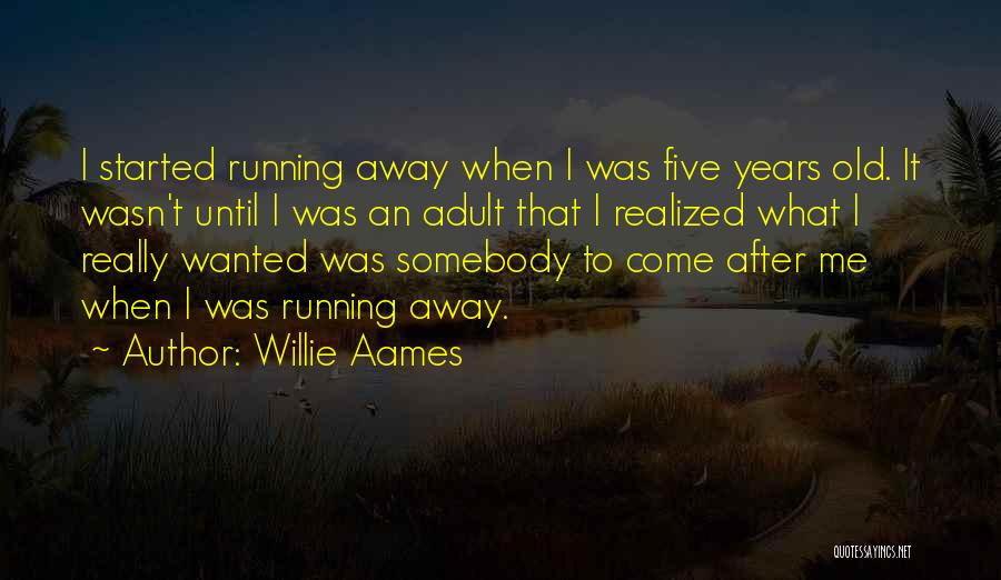 Willie Aames Quotes: I Started Running Away When I Was Five Years Old. It Wasn't Until I Was An Adult That I Realized