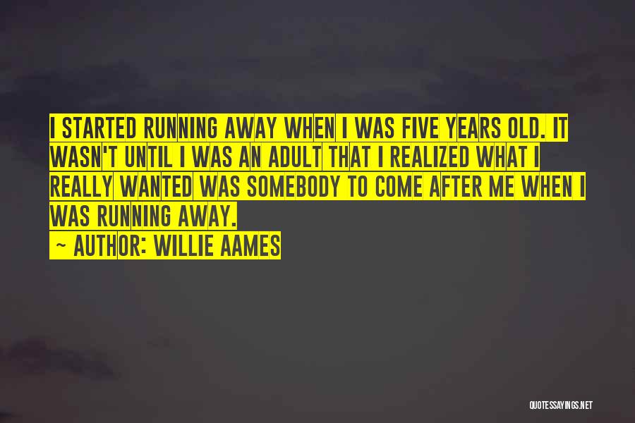 Willie Aames Quotes: I Started Running Away When I Was Five Years Old. It Wasn't Until I Was An Adult That I Realized