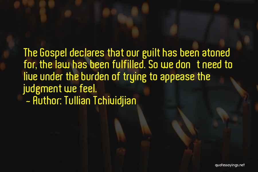 Tullian Tchividjian Quotes: The Gospel Declares That Our Guilt Has Been Atoned For, The Law Has Been Fulfilled. So We Don't Need To