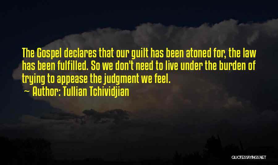 Tullian Tchividjian Quotes: The Gospel Declares That Our Guilt Has Been Atoned For, The Law Has Been Fulfilled. So We Don't Need To