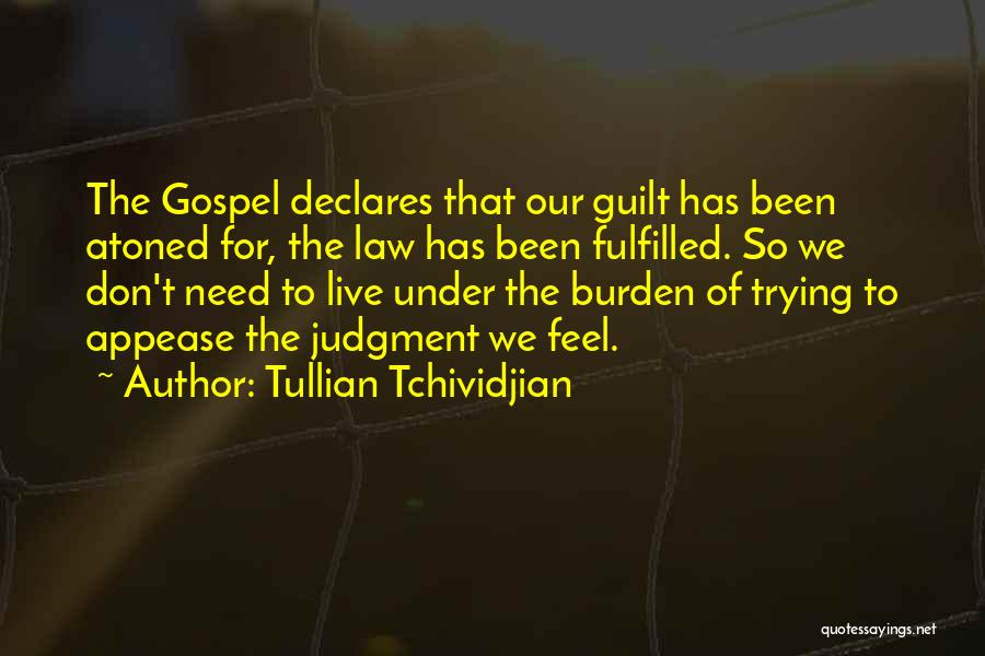 Tullian Tchividjian Quotes: The Gospel Declares That Our Guilt Has Been Atoned For, The Law Has Been Fulfilled. So We Don't Need To