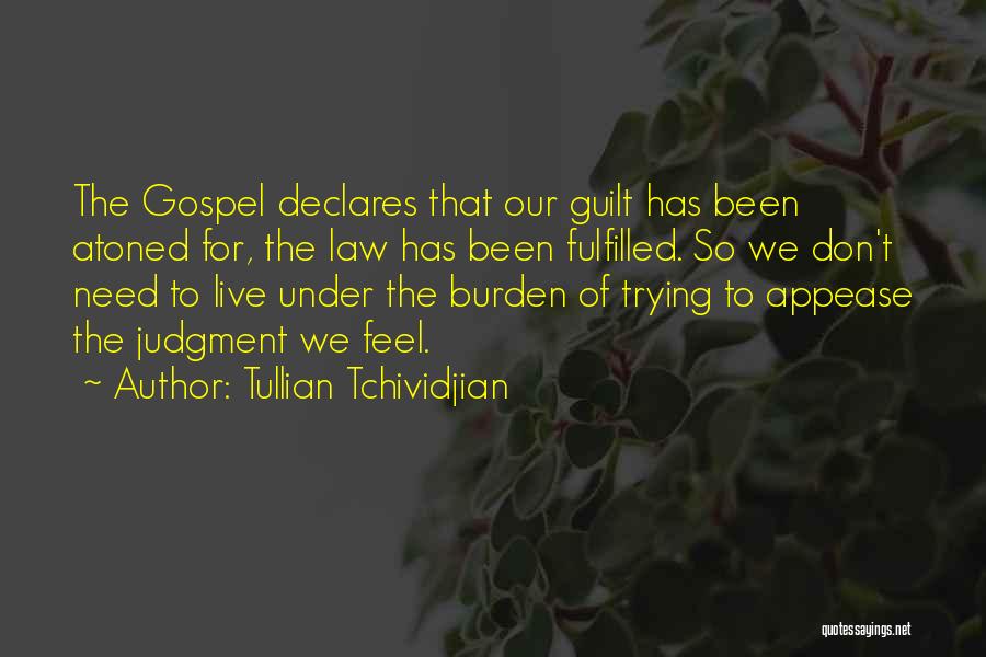 Tullian Tchividjian Quotes: The Gospel Declares That Our Guilt Has Been Atoned For, The Law Has Been Fulfilled. So We Don't Need To