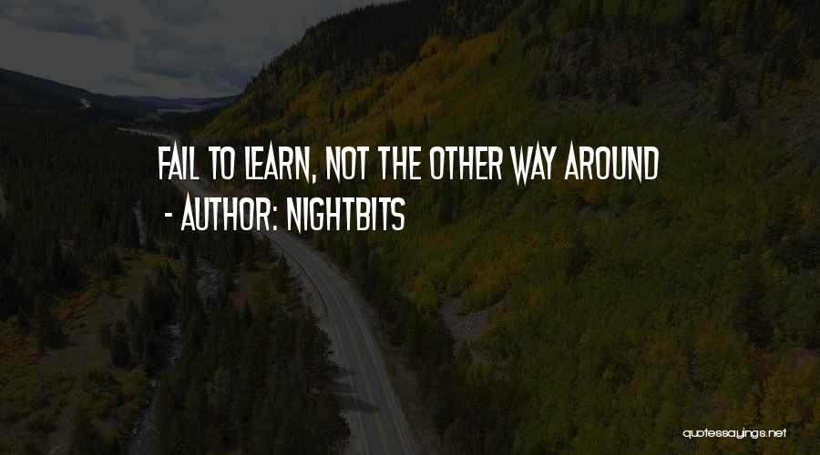 NightBits Quotes: Fail To Learn, Not The Other Way Around