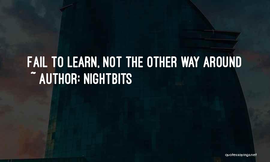 NightBits Quotes: Fail To Learn, Not The Other Way Around