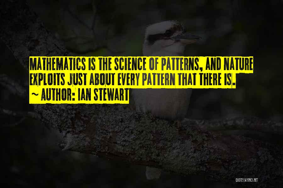 Ian Stewart Quotes: Mathematics Is The Science Of Patterns, And Nature Exploits Just About Every Pattern That There Is.