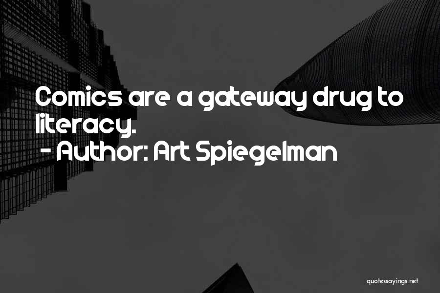 Art Spiegelman Quotes: Comics Are A Gateway Drug To Literacy.