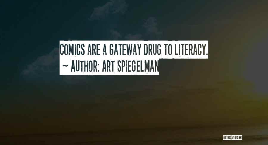 Art Spiegelman Quotes: Comics Are A Gateway Drug To Literacy.