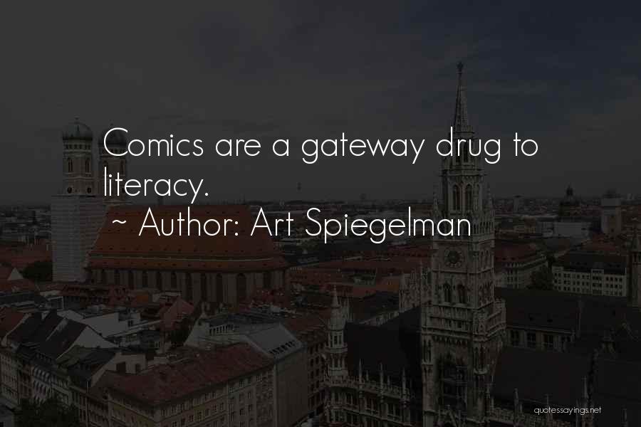 Art Spiegelman Quotes: Comics Are A Gateway Drug To Literacy.