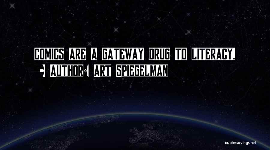 Art Spiegelman Quotes: Comics Are A Gateway Drug To Literacy.