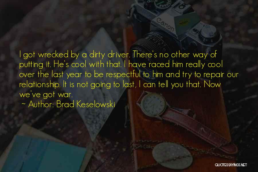 Brad Keselowski Quotes: I Got Wrecked By A Dirty Driver. There's No Other Way Of Putting It. He's Cool With That. I Have