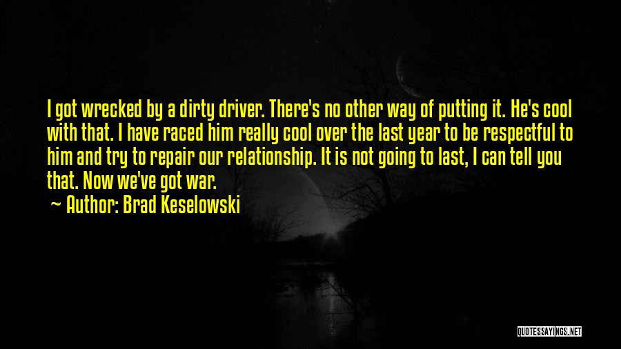 Brad Keselowski Quotes: I Got Wrecked By A Dirty Driver. There's No Other Way Of Putting It. He's Cool With That. I Have