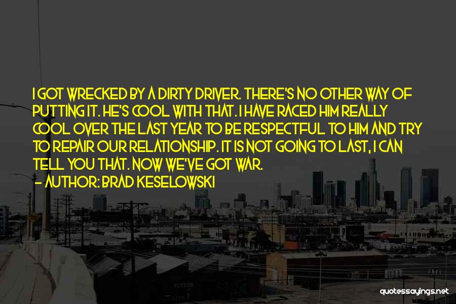 Brad Keselowski Quotes: I Got Wrecked By A Dirty Driver. There's No Other Way Of Putting It. He's Cool With That. I Have