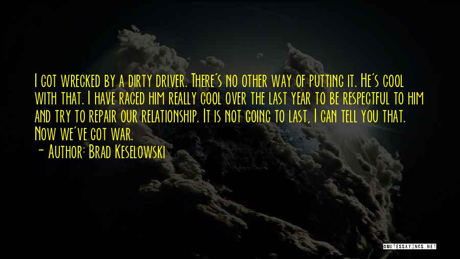 Brad Keselowski Quotes: I Got Wrecked By A Dirty Driver. There's No Other Way Of Putting It. He's Cool With That. I Have