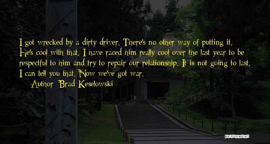 Brad Keselowski Quotes: I Got Wrecked By A Dirty Driver. There's No Other Way Of Putting It. He's Cool With That. I Have