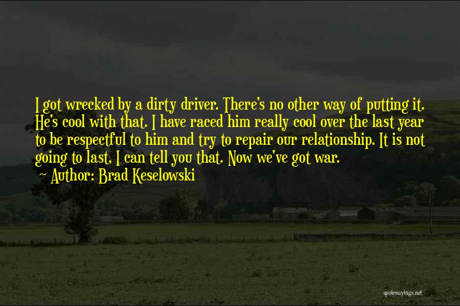 Brad Keselowski Quotes: I Got Wrecked By A Dirty Driver. There's No Other Way Of Putting It. He's Cool With That. I Have