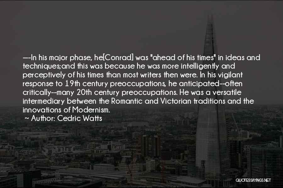 Cedric Watts Quotes: ---in His Major Phase, He[conrad] Was Ahead Of His Times In Ideas And Techniques;and This Was Because He Was More