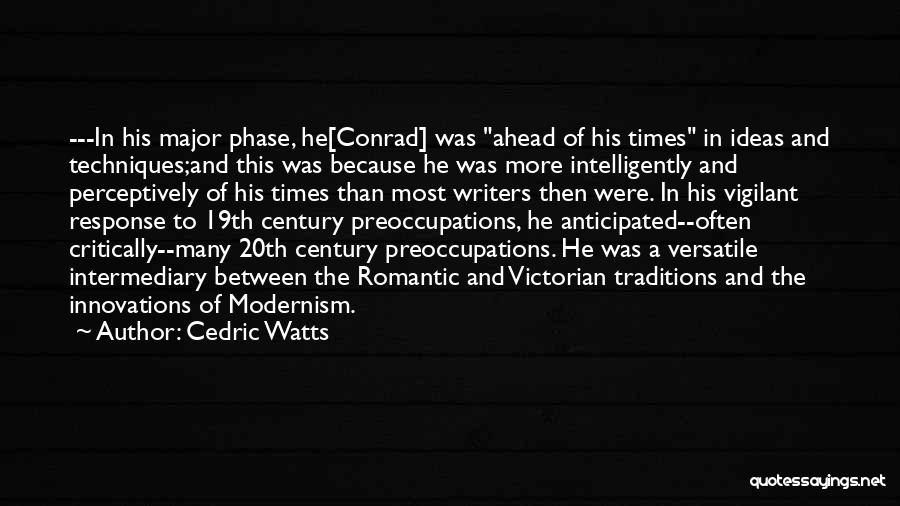 Cedric Watts Quotes: ---in His Major Phase, He[conrad] Was Ahead Of His Times In Ideas And Techniques;and This Was Because He Was More