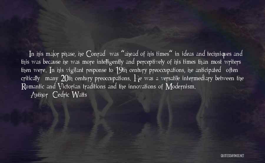 Cedric Watts Quotes: ---in His Major Phase, He[conrad] Was Ahead Of His Times In Ideas And Techniques;and This Was Because He Was More