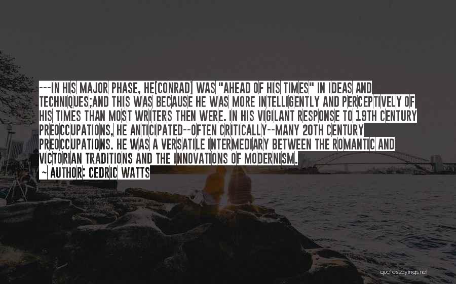 Cedric Watts Quotes: ---in His Major Phase, He[conrad] Was Ahead Of His Times In Ideas And Techniques;and This Was Because He Was More