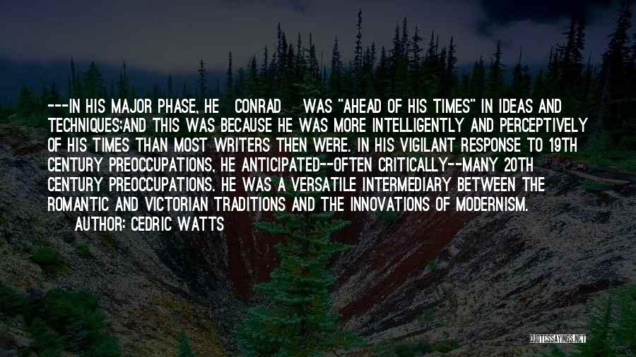 Cedric Watts Quotes: ---in His Major Phase, He[conrad] Was Ahead Of His Times In Ideas And Techniques;and This Was Because He Was More