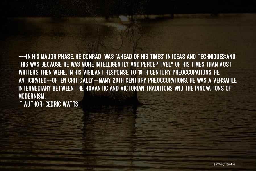 Cedric Watts Quotes: ---in His Major Phase, He[conrad] Was Ahead Of His Times In Ideas And Techniques;and This Was Because He Was More