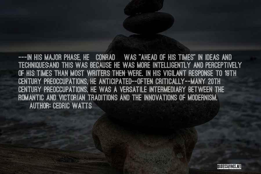 Cedric Watts Quotes: ---in His Major Phase, He[conrad] Was Ahead Of His Times In Ideas And Techniques;and This Was Because He Was More