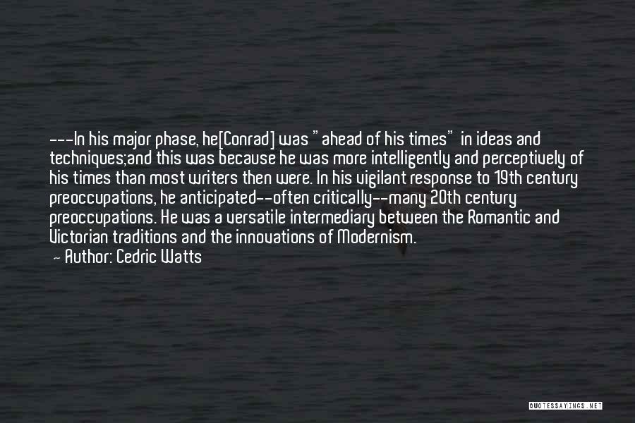 Cedric Watts Quotes: ---in His Major Phase, He[conrad] Was Ahead Of His Times In Ideas And Techniques;and This Was Because He Was More