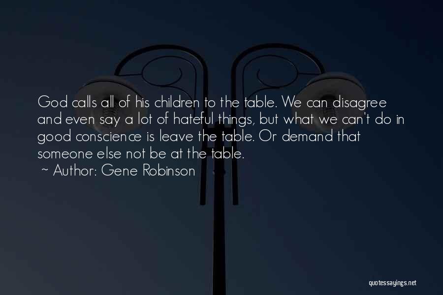 Gene Robinson Quotes: God Calls All Of His Children To The Table. We Can Disagree And Even Say A Lot Of Hateful Things,