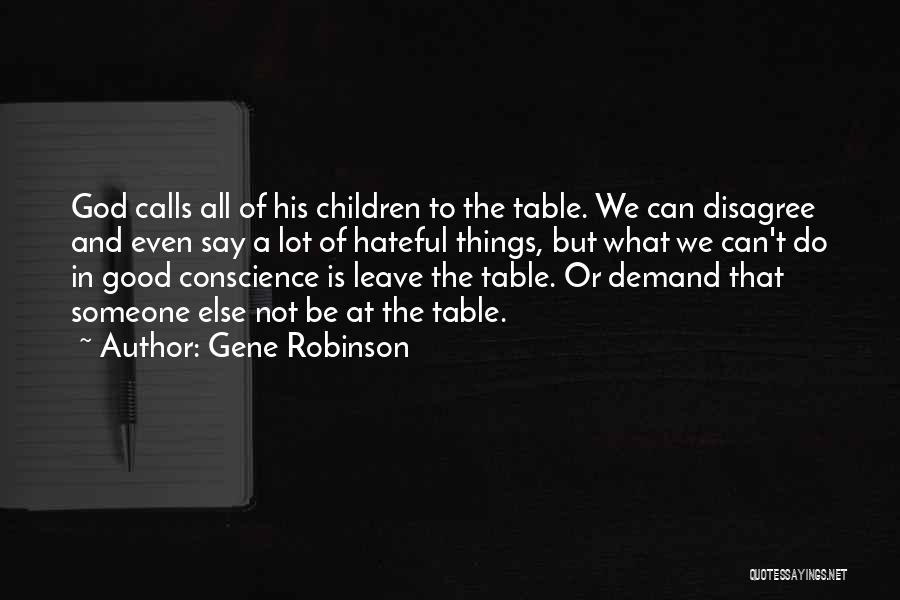 Gene Robinson Quotes: God Calls All Of His Children To The Table. We Can Disagree And Even Say A Lot Of Hateful Things,