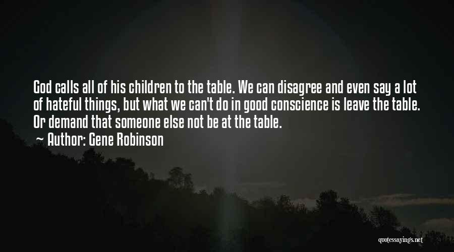 Gene Robinson Quotes: God Calls All Of His Children To The Table. We Can Disagree And Even Say A Lot Of Hateful Things,
