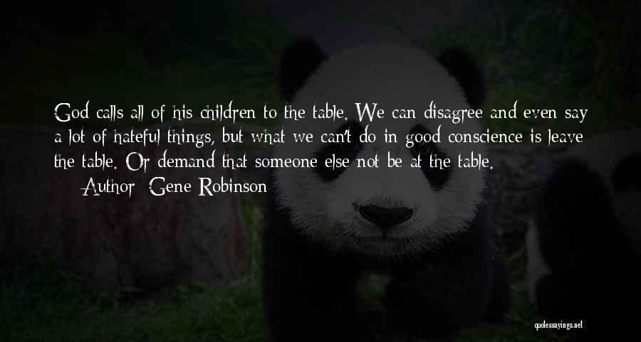 Gene Robinson Quotes: God Calls All Of His Children To The Table. We Can Disagree And Even Say A Lot Of Hateful Things,