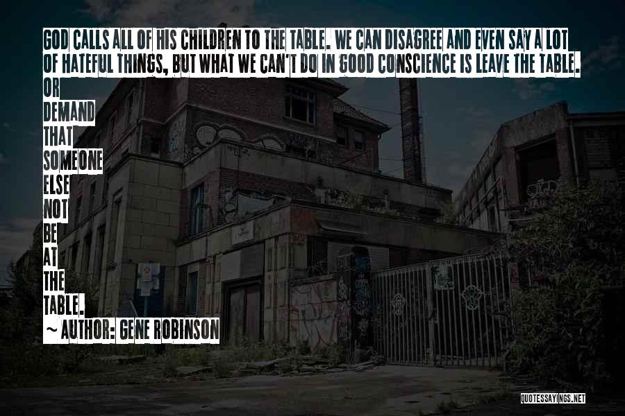 Gene Robinson Quotes: God Calls All Of His Children To The Table. We Can Disagree And Even Say A Lot Of Hateful Things,