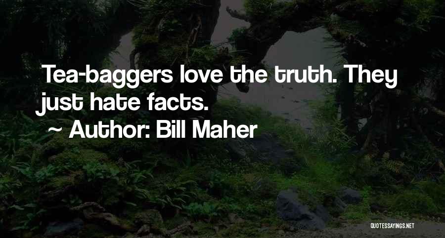 Bill Maher Quotes: Tea-baggers Love The Truth. They Just Hate Facts.