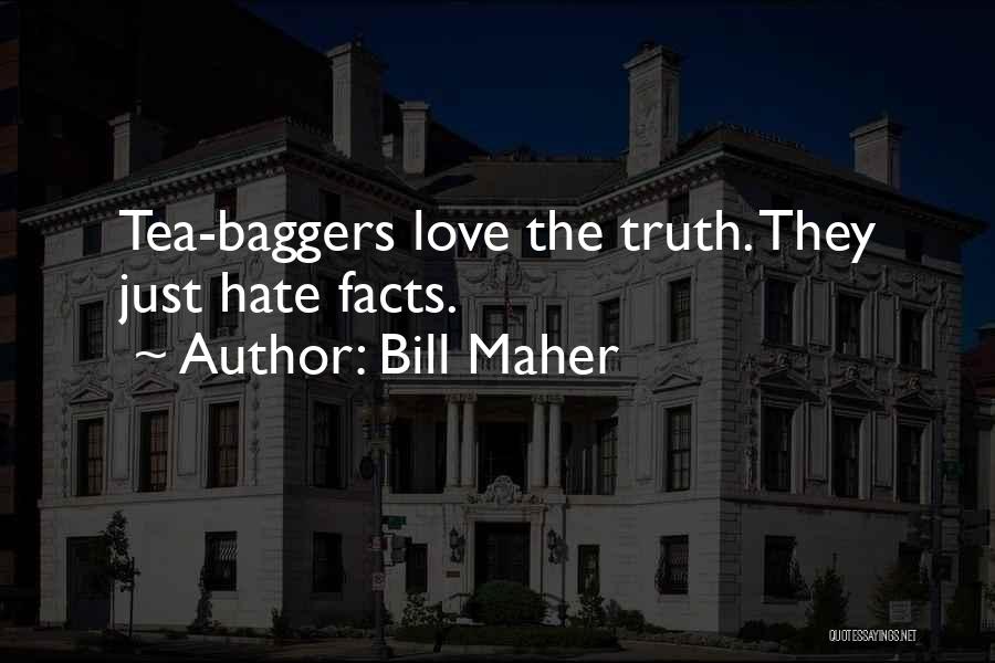 Bill Maher Quotes: Tea-baggers Love The Truth. They Just Hate Facts.