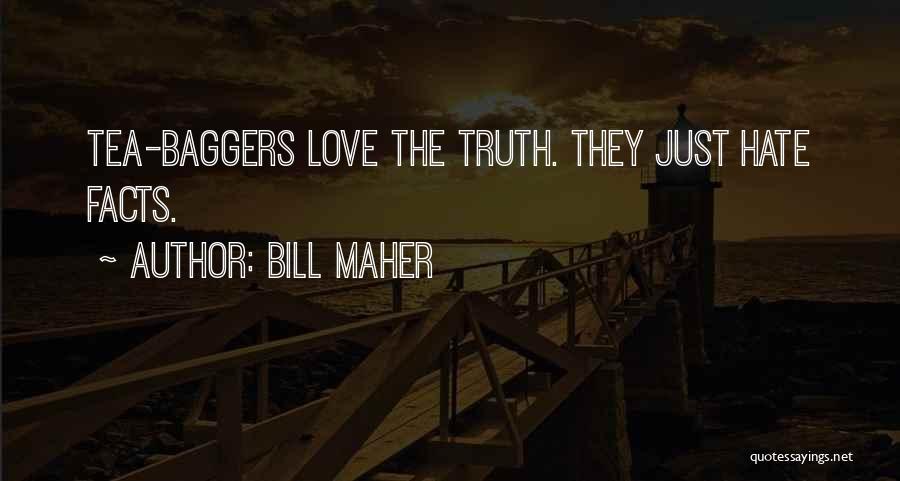 Bill Maher Quotes: Tea-baggers Love The Truth. They Just Hate Facts.