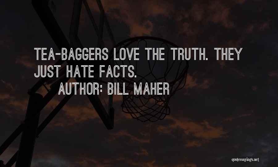 Bill Maher Quotes: Tea-baggers Love The Truth. They Just Hate Facts.