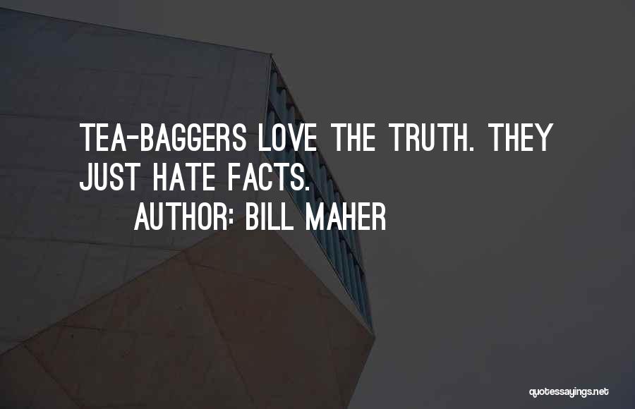 Bill Maher Quotes: Tea-baggers Love The Truth. They Just Hate Facts.